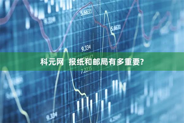 科元网  报纸和邮局有多重要?